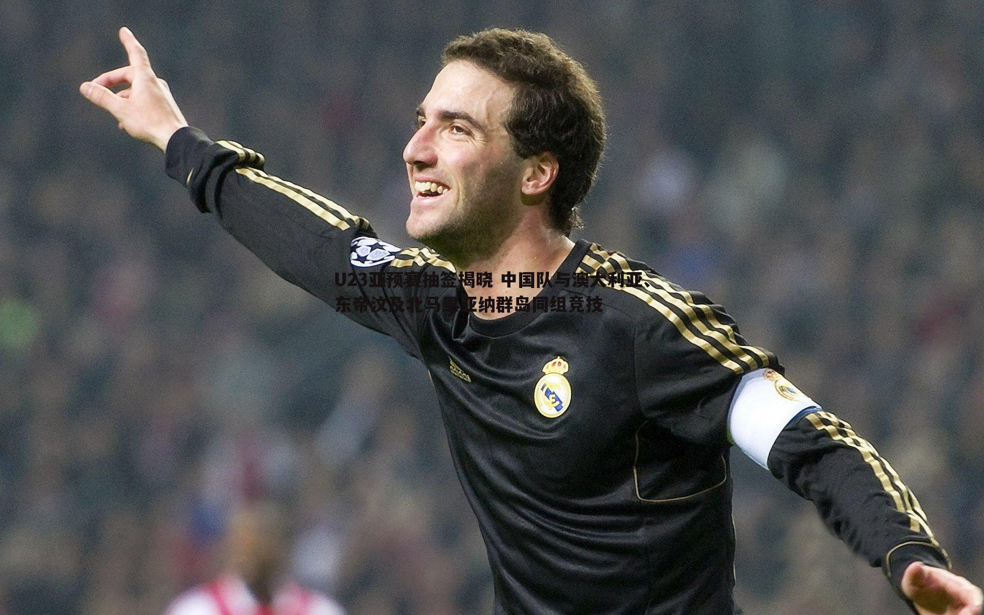 U23亚预赛抽签揭晓 中国队与澳大利亚、东帝汶及北马里亚纳群岛同组竞技