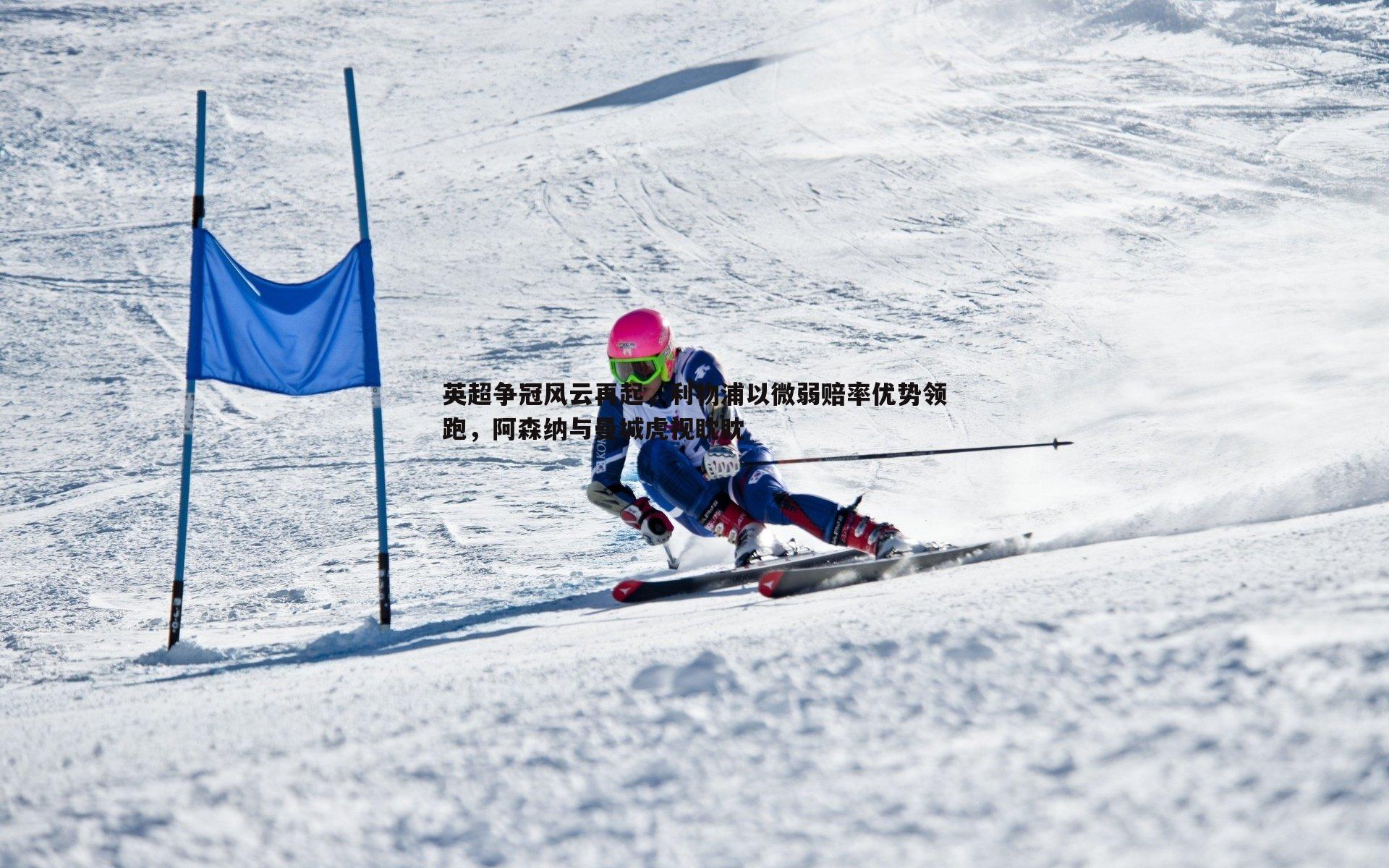 乐天堂fun90-英超争冠风云再起，利物浦以微弱赔率优势领跑，阿森纳与曼城虎视眈眈