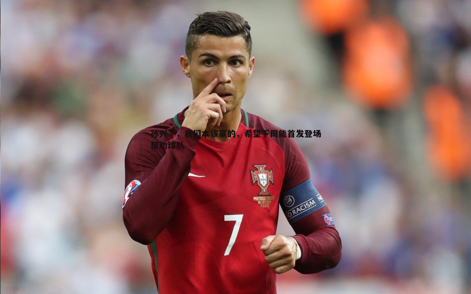 乐天堂fun90-孙兴慜，我们本该赢的，希望下周能首发登场帮助球队